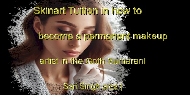 Skinart Tuition in how to become a permanent makeup artist in the Goth Sumarani Sari Singh area | PermanentmakeupTraining | PermanentmakeupClasses | SkinartTraining-Pakistan